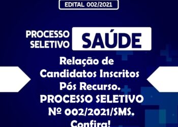 Atenção! Relação de Candidatos Inscritos – Pós Recurso. PROCESSO SELETIVO Nº 002/2021/SMS. Confira!